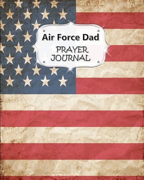 Air Force Dad Prayer Journal: 60 days of Guided Prompts and Scriptures - For a Closer Walk With God - American Flag (Paperback)