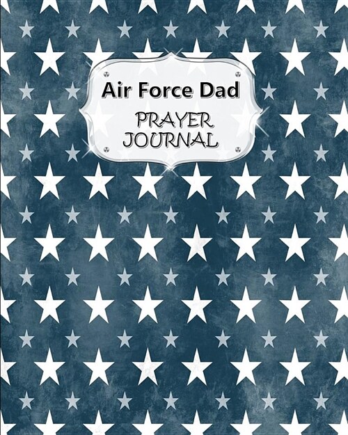 Air Force Dad Prayer Journal: 60 days of Guided Prompts and Scriptures - For a Closer Walk With God - Blue White Stars (Paperback)