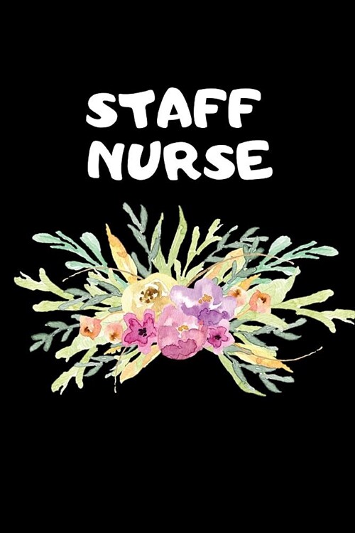 Staff Nurse: The Ultimate Nurse Appreciation Journal Gift: This Blank Lined Diary To Write Things in. Makes a Great RN, Nursing Stu (Paperback)