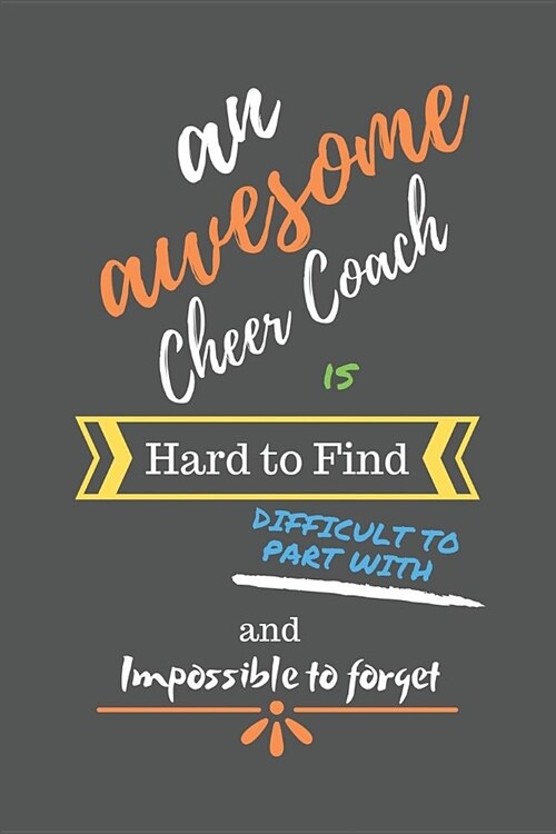 An Awesome Cheer Coach is Hard to Find Difficult to Part With and Impossible to Forget: Cheer Coach Gifts - Cheerleading Coach Notebook/Journal/Diary (Paperback)