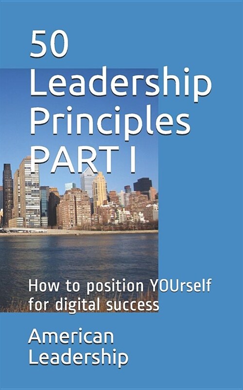 50 Leadership Principles PART I: How to position YOUrself for digital success (Paperback)