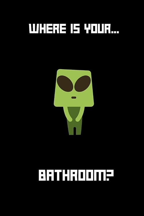 Where is your... Bathroom: small lined Alien Notebook / Travel Journal to write in (6 x 9) 120 pages (Paperback)