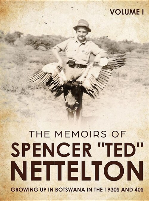 Growing up in Botswana in the 1930s & 40s: The Memoirs of Spencer Ted Nettelton (Hardcover)