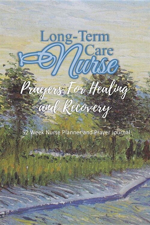 Long-Term Care Nurse - Prayers For Healing and Recovery: Nurse Planner and Prayer Journal - 52 Week Undated Calendar Prayer Diary (Paperback)