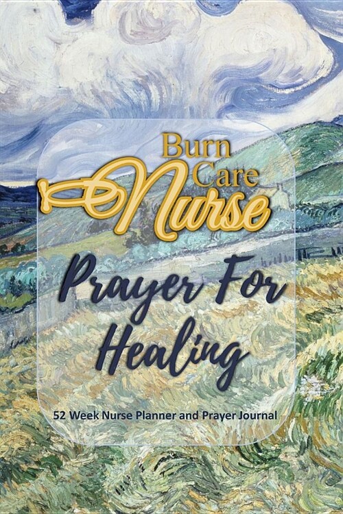 Burn Care Nurse - Prayer For Healing: Nurse Planner and Prayer Journal - 52 Week Undated Calendar Prayer Diary (Paperback)