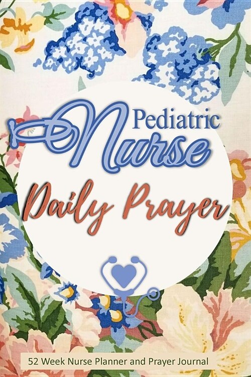 Pediatric Nurse - Daily Prayer: Nurse Planner and Prayer Journal - 52 Week Undated Calendar Prayer Diary (Paperback)