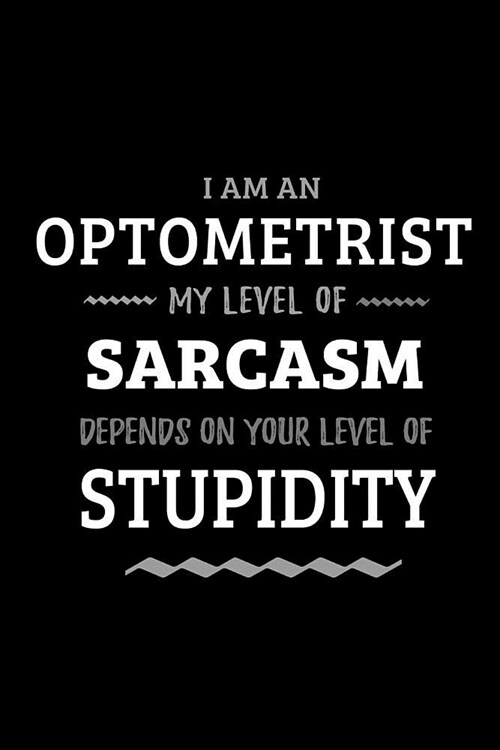 Optometrist - My Level of Sarcasm Depends On Your Level of Stupidity: Blank Lined Funny Optometry Journal Notebook Diary as a Perfect Gag Birthday, Ap (Paperback)