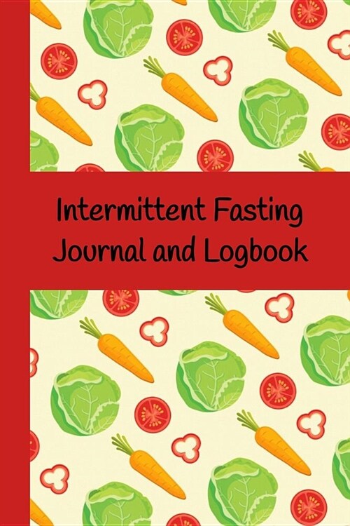 Intermittent Fasting Journal and Logbook: Maximize Your Success By Recording Your IF Journey (Paperback)