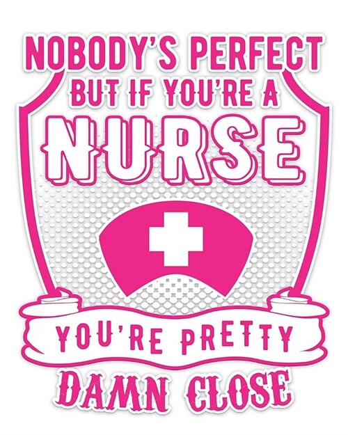 Nobodys Perfect But If Yourre A Nurse Youre Pretty Damn Close: Daily Planner for Nurses (Paperback)