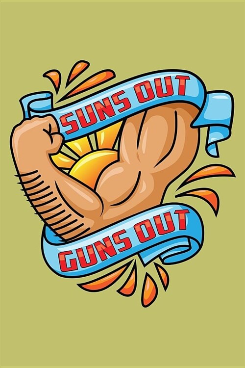 Suns Out Guns Out: With a matte, full-color soft cover, this lined journal is the ideal size 6x9 inch, 54 pages cream colored pages . It (Paperback)