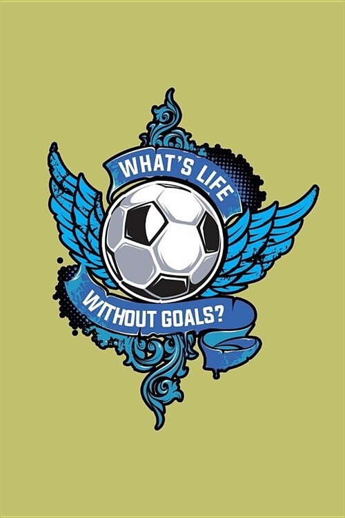 Whats Life Without Goals: With a matte, full-color soft cover, this lined journal is the ideal size 6x9 inch, 54 pages cream colored pages . It (Paperback)