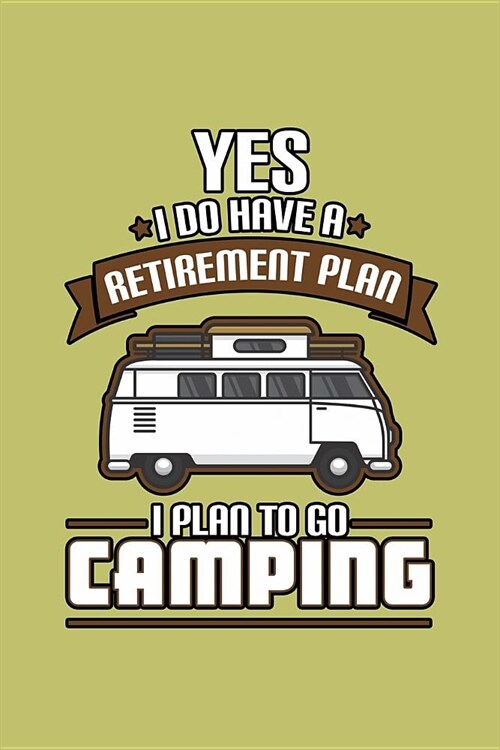 Yes I Do Have A Retirement Plan I Plan To Go Camping: With a matte, full-color soft cover, this lined journal is the ideal size 6x9 inch, 54 pages cre (Paperback)