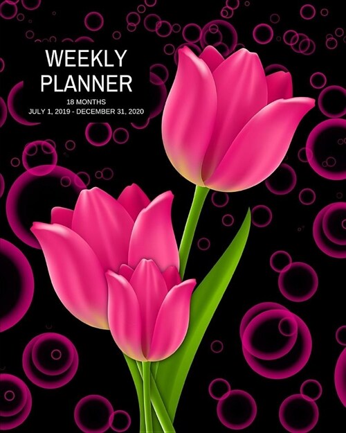 Weekly Planner: Tulips; 18 months; July 1, 2019 - December 31, 2020; 8 x 10 (Paperback)