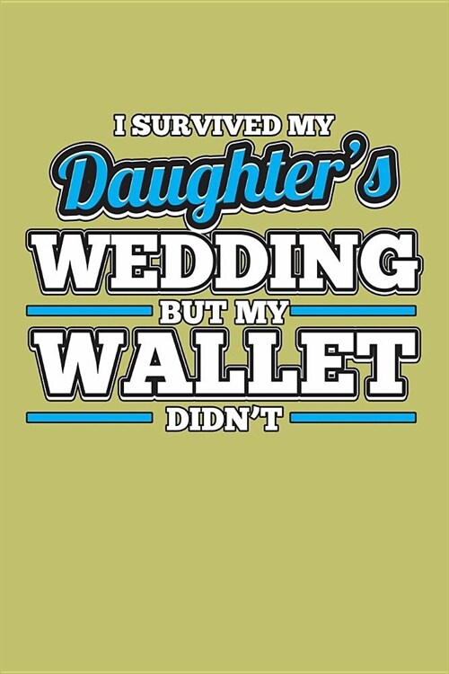 I Survived My Daughters Wedding But My Wallet DidnT: With a matte, full-color soft cover, this lined journal is the ideal size 6x9 inch, 54 pages cr (Paperback)