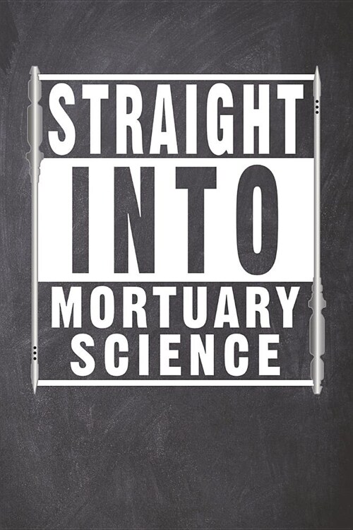 Straight Into Mortuary Science: Blank Lined Journal for a Future Mortician College Student (Paperback)