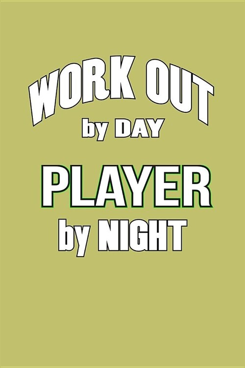 Workout By Day Player By Night: With a matte, full-color soft cover, this lined journal is the ideal size 6x9 inch, 54 pages cream colored pages . It (Paperback)
