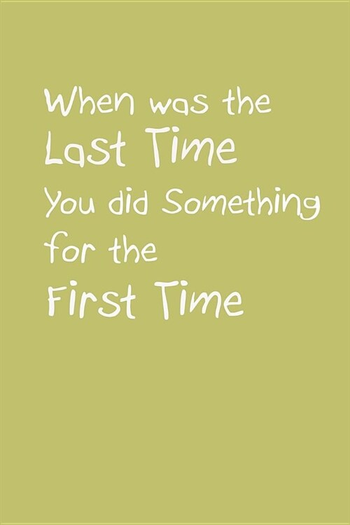 When Was The Last Time You Did Something For The First Time: With a matte, full-color soft cover, this lined journal is the ideal size 6x9 inch, 54 pa (Paperback)