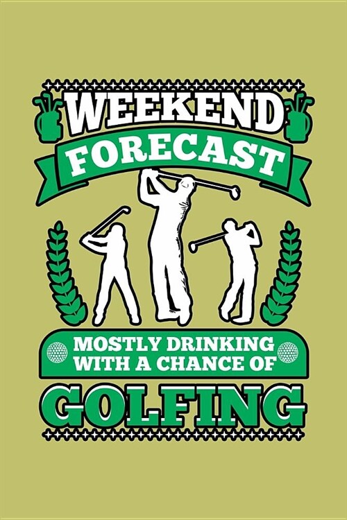 Weekend Forecast Mostly Drinking With A Chance Of Golfing: With a matte, full-color soft cover, this lined journal is the ideal size 6x9 inch, 54 page (Paperback)