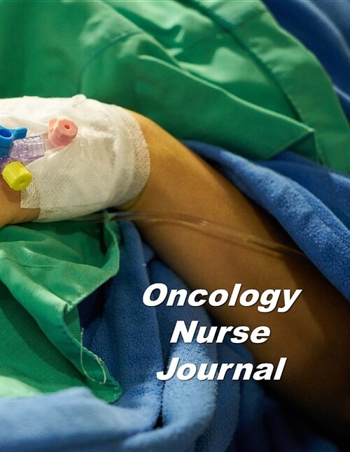 Oncology Nurse Journal: An Expanded Monthly, Weekly, Daily, Organizer For The Busy Nurse (Paperback)