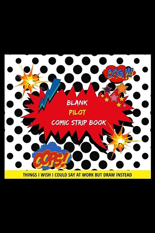 Blank Pilot Comic Strip Book: Things I Wish I Could Say At Work But Draw Instead Oops! Omg! (Paperback)