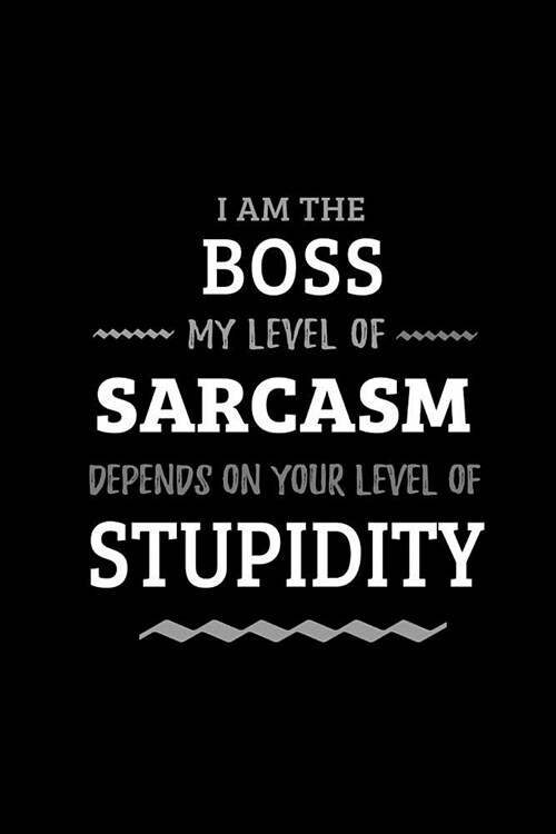 Boss - My Level of Sarcasm Depends On Your Level of Stupidity: Blank Lined Funny Office Boss Journal Notebook Diary as a Perfect Gag Birthday, Appreci (Paperback)