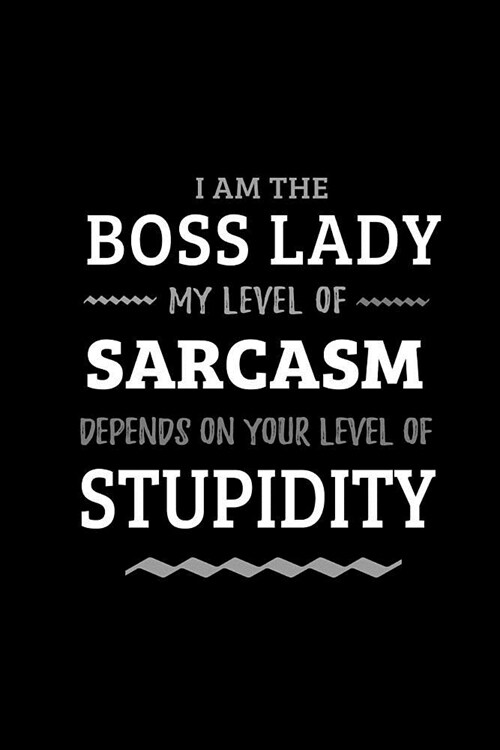 Boss Lady - My Level of Sarcasm Depends On Your Level of Stupidity: Blank Lined Funny Boss Lady Journal Notebook Diary as a Perfect Gag Birthday, Appr (Paperback)