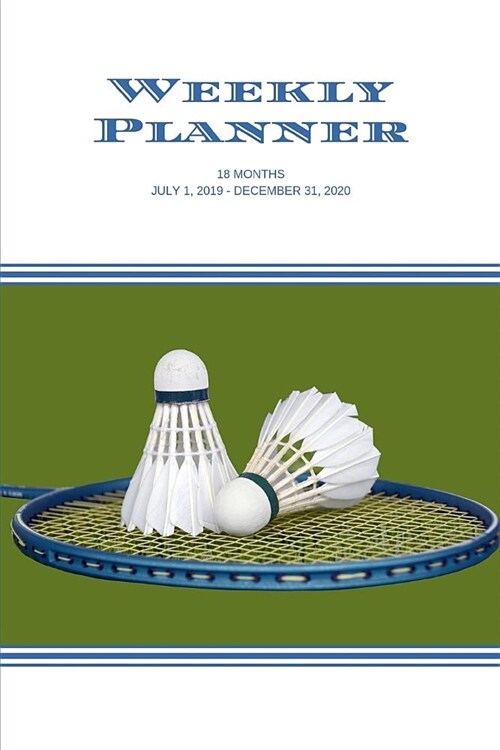 Weekly Planner: Badminton; 18 months; July 1, 2019 - December 31, 2020; 6 x 9 (Paperback)