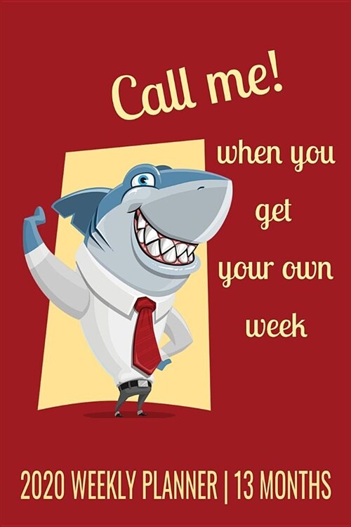 Call Me When You Get Your Own Week - 2020 Weekly Planner - 13 Months: 6 x 9 Funny Shark 2020 Weekly Planner Personal Organizer Calendar (57 Pages) (Paperback)