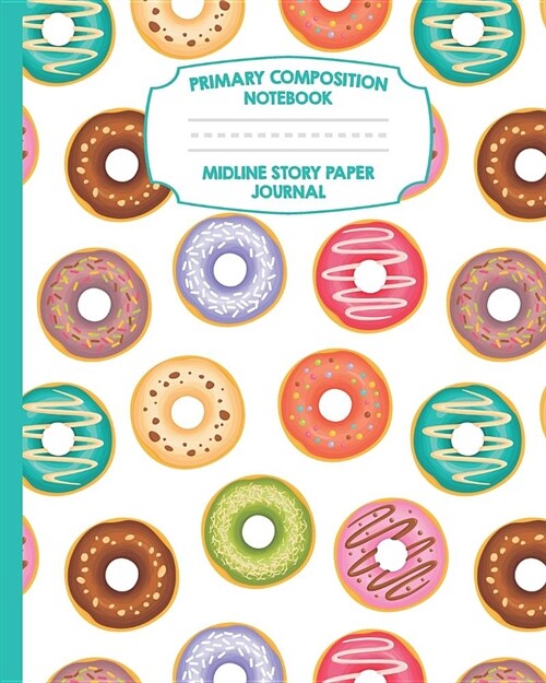Primary Composition Notebook Midline Story Paper Journal: Sprinkle Donuts Notebook - Grades K-2 - Picture Space - Dashed Midline Paper - Early Childho (Paperback)