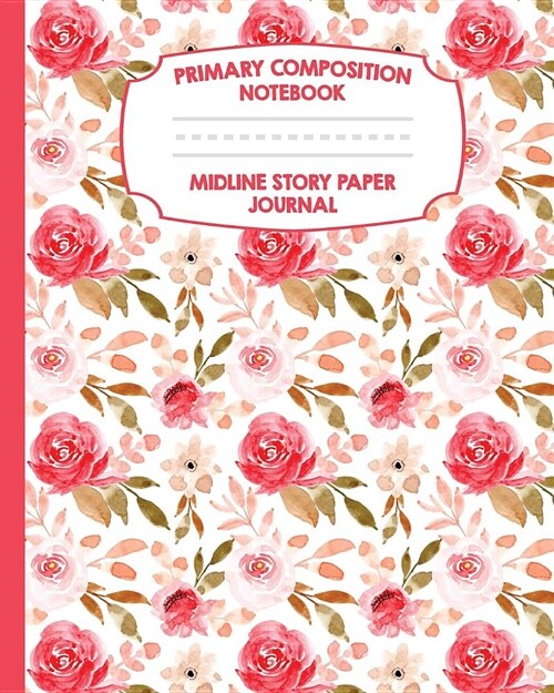Primary Composition Notebook Midline Story Paper Journal: Pink Cream Roses Notebook - Grades K-2 - Picture Space - Dashed Midline Paper - Early Childh (Paperback)