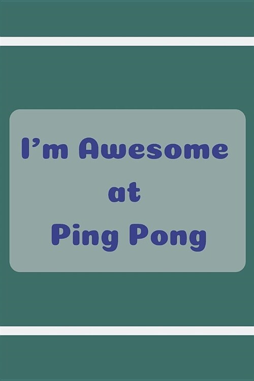 Im Awesome at Ping Pong: Blank Lined Journal, Notebook, Funny Table Tennis Notebook, Ruled, Writing Book, gift for women & men (Paperback)