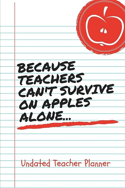 Because Teacher Cant Survive On Apples Alone Undated Teacher Planner: You Make Me Love Learning Thank You Teacher Gratitude Gift: Makes A Great Thank (Paperback)