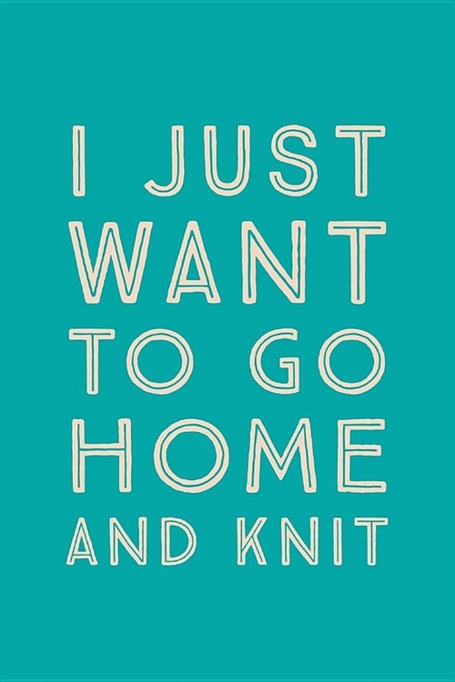 I Just Want To Go Home: Novelty Knit At Home Saying - Journal Notebook To Write In (Paperback)