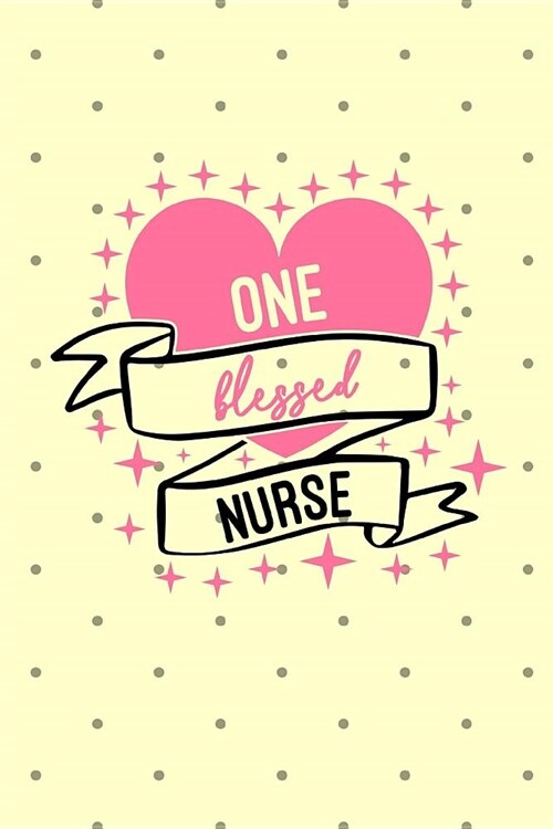One Blessed Nurse: The Ultimate Nurse Appreciation Journal Gift: This Blank Lined Diary To Write Things in. Makes a Great RN, Nursing Stu (Paperback)