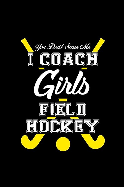 You Dont Scare Me I Coach Girls Field Hockey: Notebook 120 Pages Journal 6x9 Blank Line (Paperback)