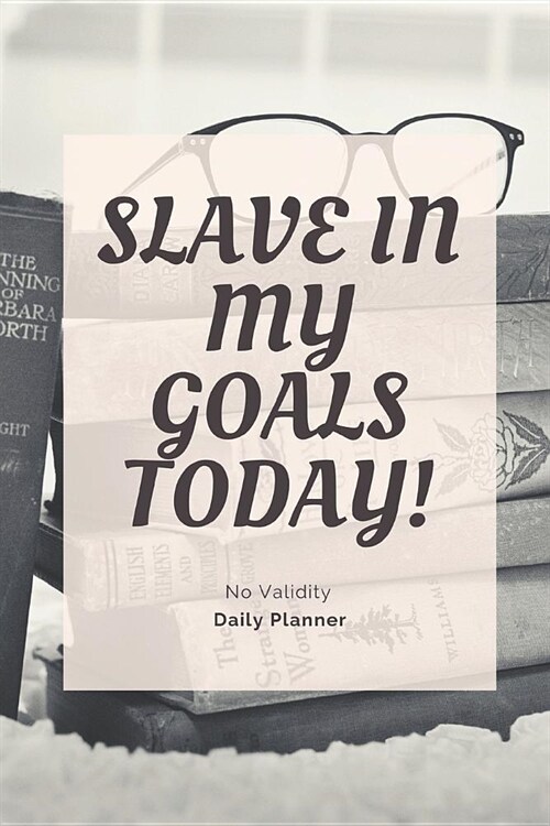 Slave In My Goals Today!: Daily Planner, 365 pages of daily planner for each day - 6 x 9 size with gloss cover (Paperback)