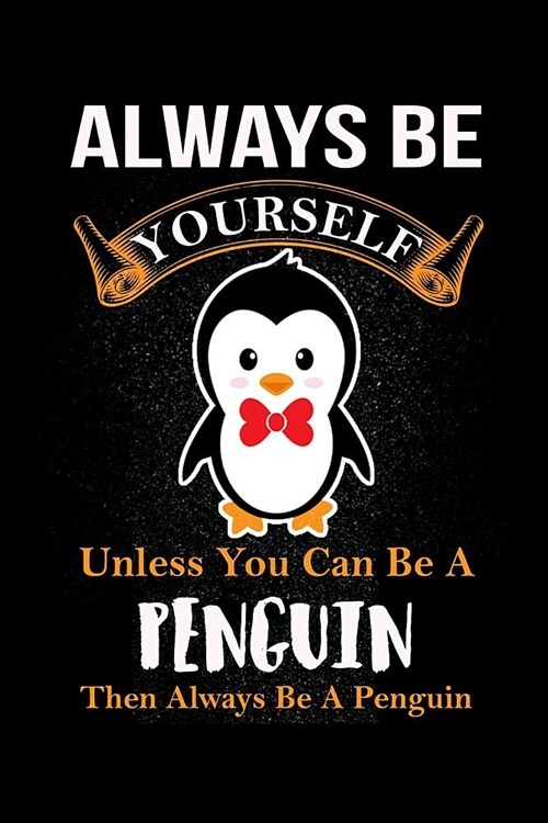 Always Be Yourself Unless You Can Be A Penguin: 120 Page Lined Journal For Penguin Fans (Paperback)