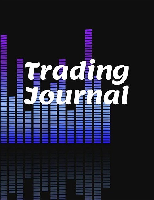 Trading Journal: Forex Notebook Journal Bitcoin Trading Investing Log Book Options Journal Forex Diary Day Trading Notebook Investing D (Paperback)