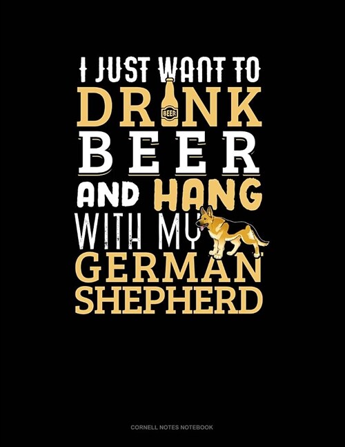 I Just Want To Drink Beer & Hang With My German Shepherd: Cornell Notes Notebook (Paperback)