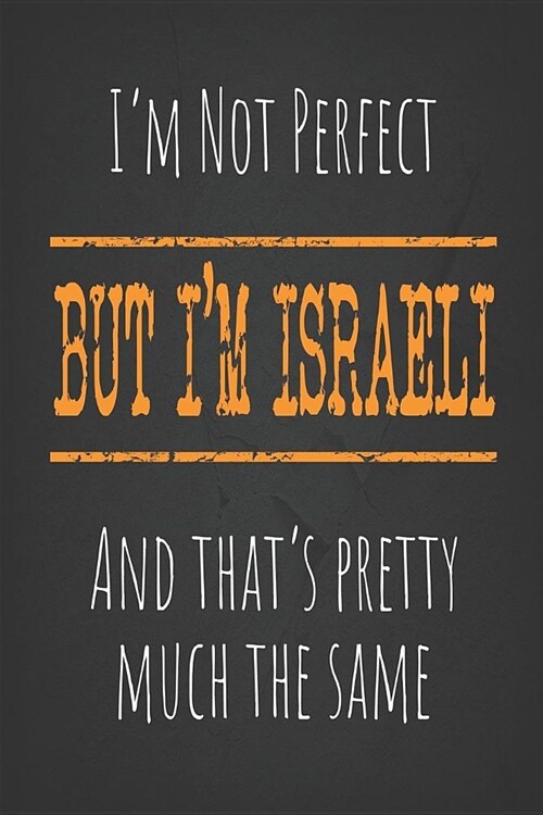 Im not perfect, But Im Israeli And thats pretty much the same: 6 x 9 Blank lined Journal to write in (Paperback)
