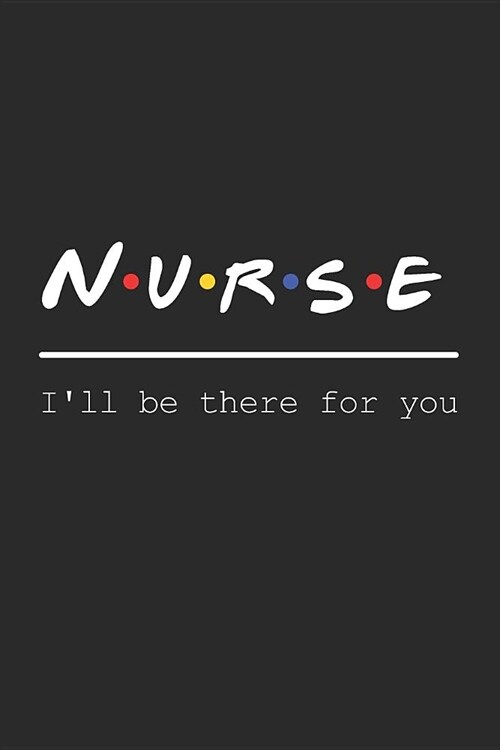 Nurse. Ill be there for you: Beautiful Journal with Inspirational Quote and Beautiful Interior Design 6 x 9 120 pages (Paperback)