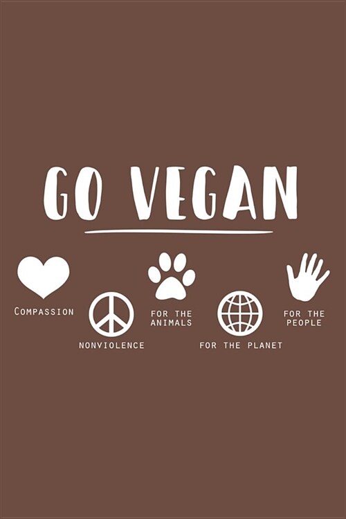 Go Vegan Compassion Nonviolence For The Animals For The Planet For The People Journal Notebook: 6 x 9 120 Page Journal (Paperback)