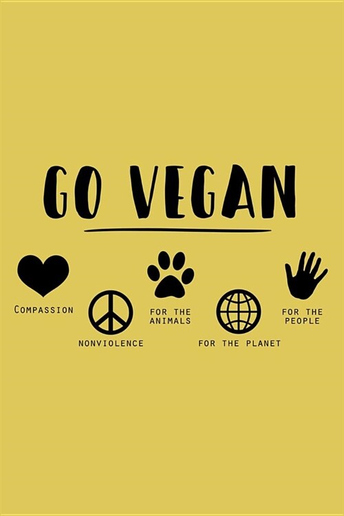 Go Vegan Compassion Nonviolence For The Animals For The Planet For The People Journal Notebook: 6 x 9 120 Page Journal (Paperback)