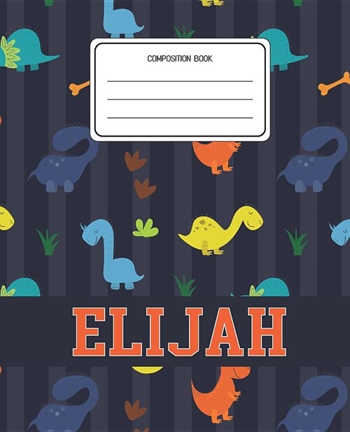 Composition Book Elijah: Dinosaurs Animal Pattern Composition Book Name Elijah Personalized Lined Wide Rule Notebook for Boys Kids Back to Scho (Paperback)