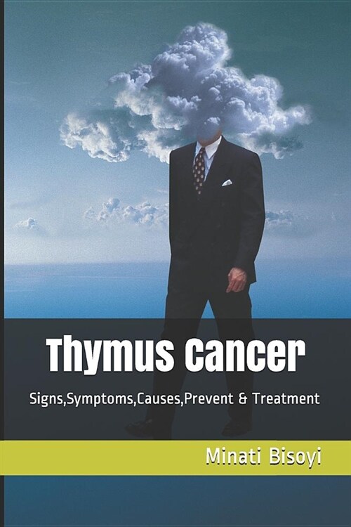 Thymus Cancer: Signs, Symptoms, Causes, Prevent & Treatment (Paperback)