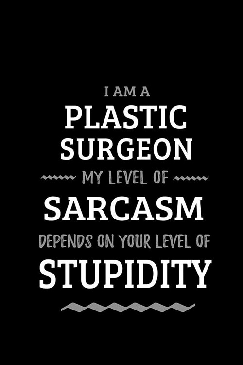 Plastic Surgeon - My Level of Sarcasm Depends On Your Level of Stupidity: Blank Lined Funny Plastic Surgery Journal Notebook Diary as a Perfect Gag Bi (Paperback)