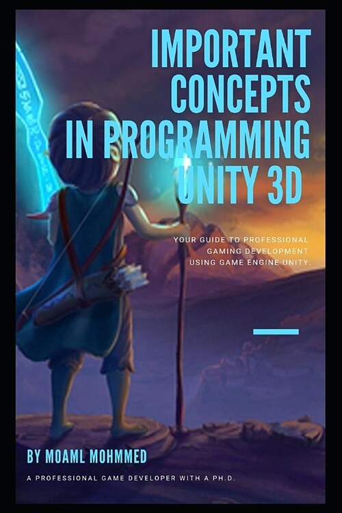 Important concepts in programming unity 3d: C# and Unity 3d - Explanation of many important concepts in programming games (Paperback)