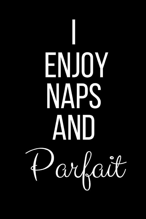 I Love Naps And Parfait: Funny Slogan-Blank Lined Journal-120 Pages 6 x 9 (Paperback)