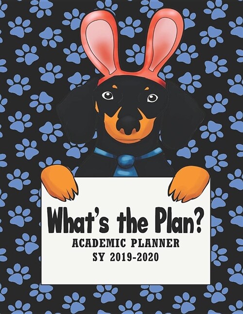 Whats the Plan?: 2019 - 2020 Academic Planner For Teachers in Primary and Secondary, Moms, Homeschoolers, Day Care Educators - Dachshun (Paperback)