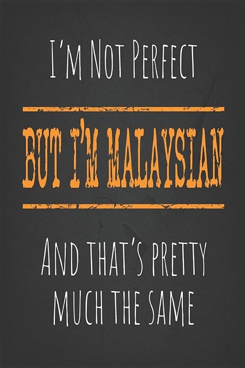 Im not perfect, But Im Malaysian And thats pretty much the same: 6 x 9 Blank lined Journal to write in (Paperback)